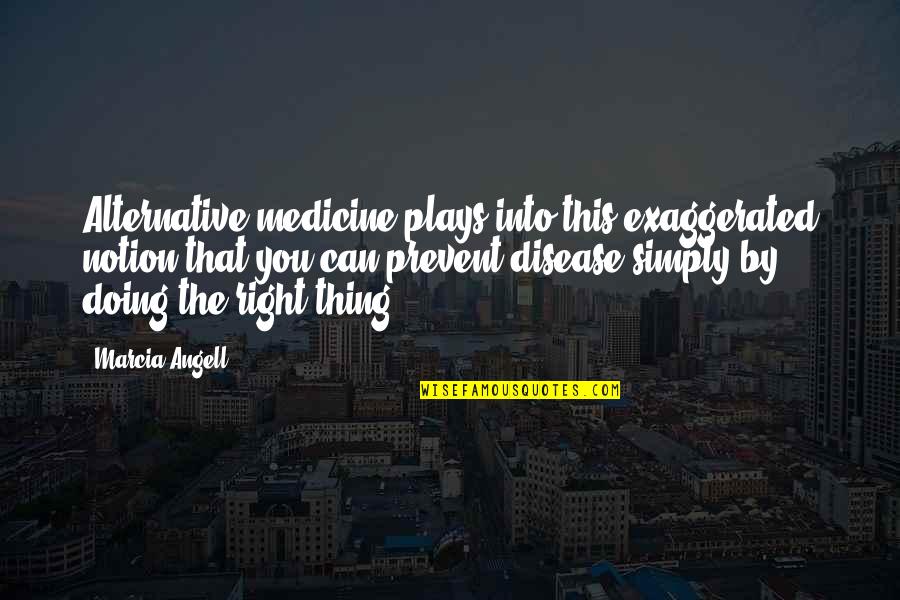 Ciptaan Quotes By Marcia Angell: Alternative medicine plays into this exaggerated notion that