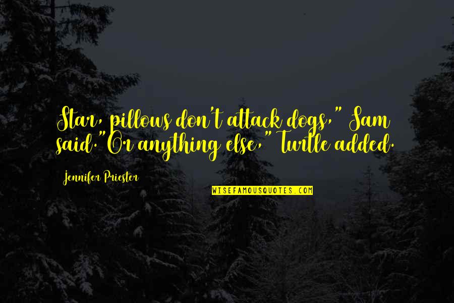 Ciptaan Tuhan Quotes By Jennifer Priester: Star, pillows don't attack dogs," Sam said."Or anything Ciptaan Tuhan Quotes By Jennifer Priester: Star, pillows don't attack dogs," Sam said."Or anything