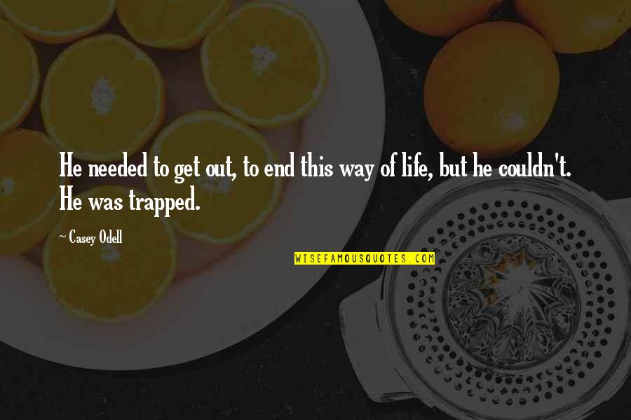 Cipusi Je Evica Quotes By Casey Odell: He needed to get out, to end this
