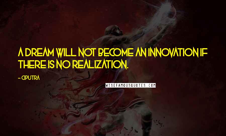 Ciputra quotes: A dream will not become an innovation if there is no realization.