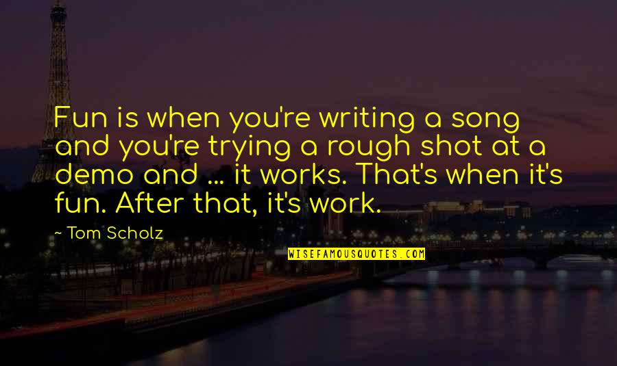 Circadian Rhythm Quotes By Tom Scholz: Fun is when you're writing a song and Circadian Rhythm Quotes By Tom Scholz: Fun is when you're writing a song and