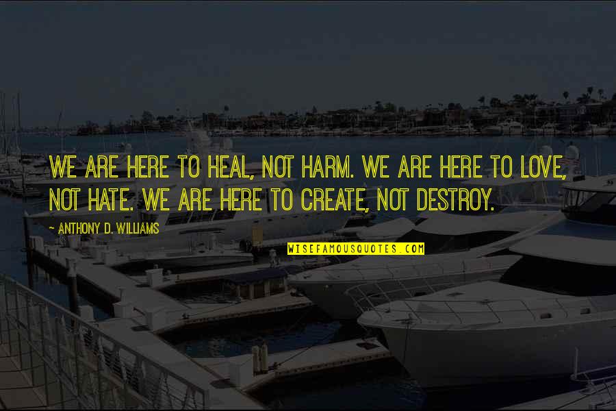 Circadiano Ciclo Quotes By Anthony D. Williams: We are here to heal, not harm. We