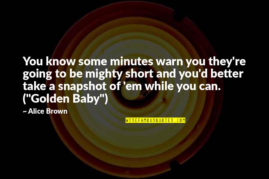 Circassian People Quotes By Alice Brown: You know some minutes warn you they're going Circassian People Quotes By Alice Brown: You know some minutes warn you they're going