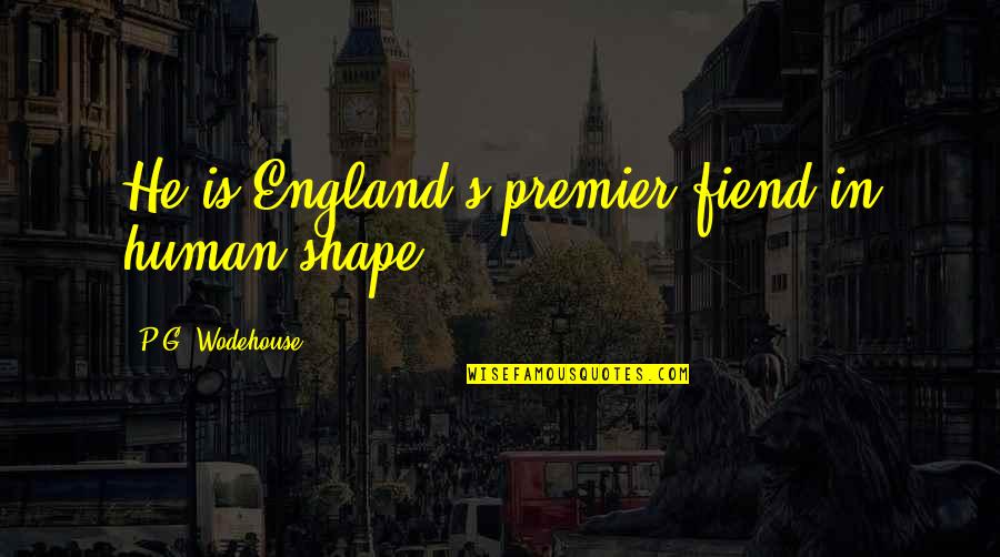 Circassian People Quotes By P.G. Wodehouse: He is England's premier fiend in human shape. Circassian People Quotes By P.G. Wodehouse: He is England's premier fiend in human shape.