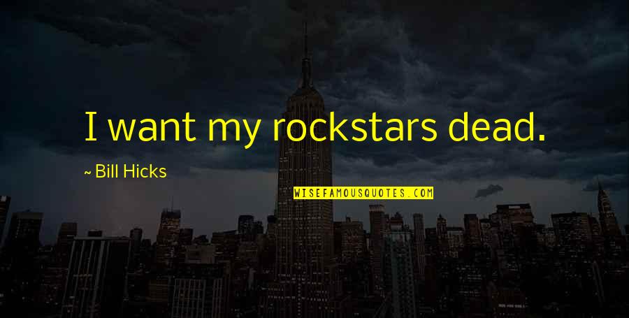 Circassian Proverbs And Quotes By Bill Hicks: I want my rockstars dead.