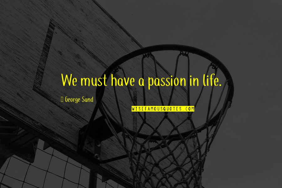 Circassian Proverbs And Quotes By George Sand: We must have a passion in life.