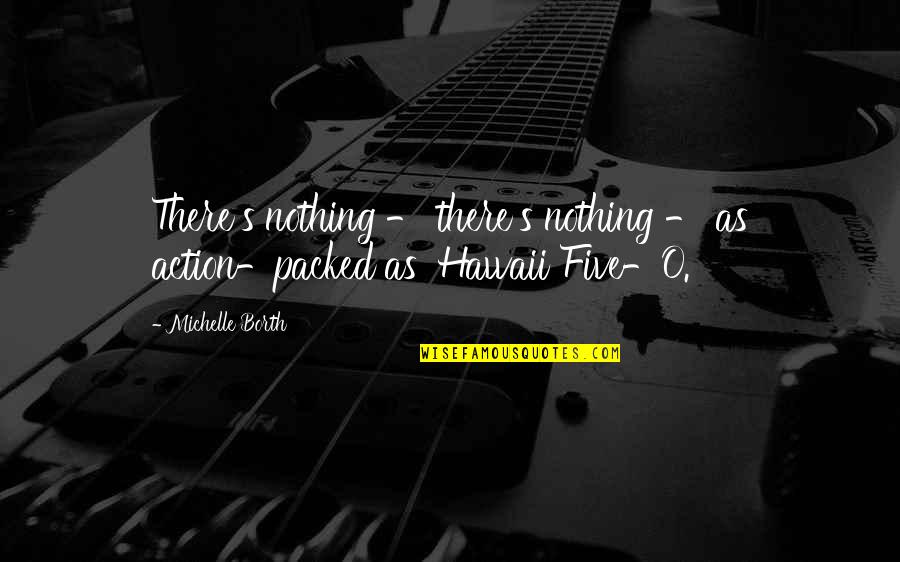 Circei La Quotes By Michelle Borth: There's nothing - there's nothing - as action-packed