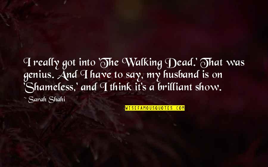 Circei La Quotes By Sarah Shahi: I really got into 'The Walking Dead.' That Circei La Quotes By Sarah Shahi: I really got into 'The Walking Dead.' That