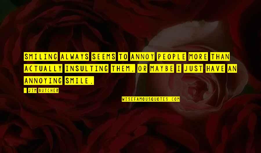 Circei Lannister Quotes By Jim Butcher: Smiling always seems to annoy people more than Circei Lannister Quotes By Jim Butcher: Smiling always seems to annoy people more than
