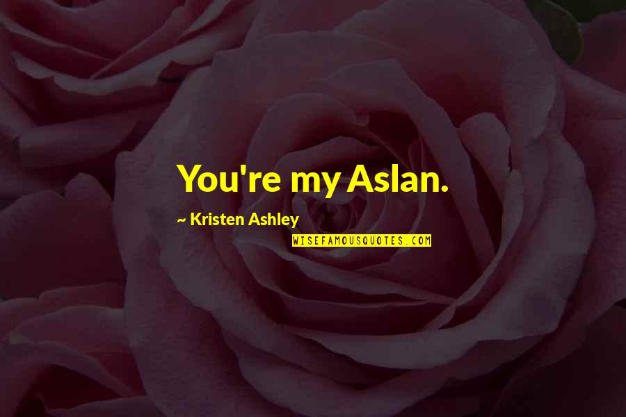 Circei Lannister Quotes By Kristen Ashley: You're my Aslan.