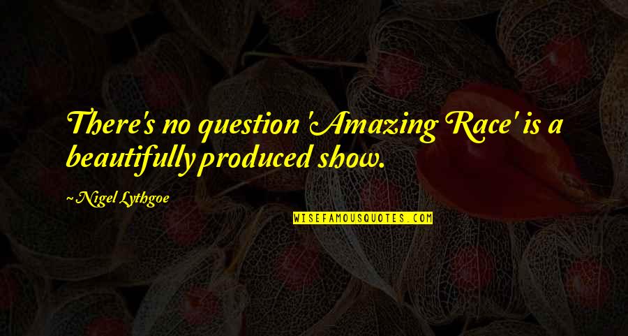 Circeinstitue Quotes By Nigel Lythgoe: There's no question 'Amazing Race' is a beautifully