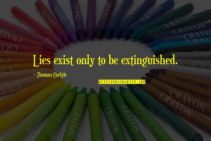 Circen Quotes By Thomas Carlyle: Lies exist only to be extinguished. Circen Quotes By Thomas Carlyle: Lies exist only to be extinguished.