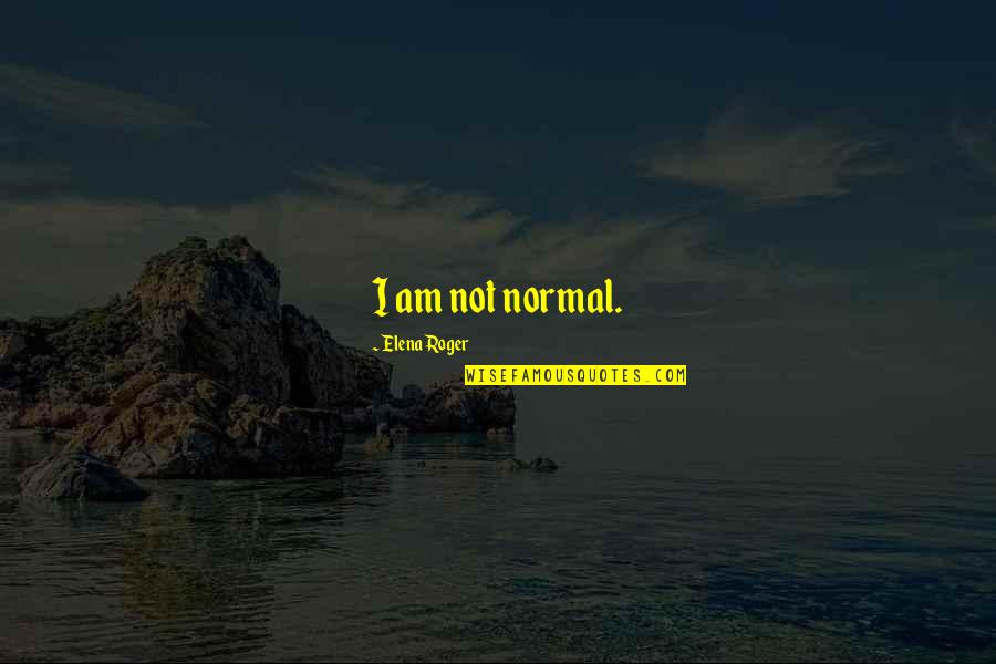 Circe's Island Quotes By Elena Roger: I am not normal. Circe's Island Quotes By Elena Roger: I am not normal.