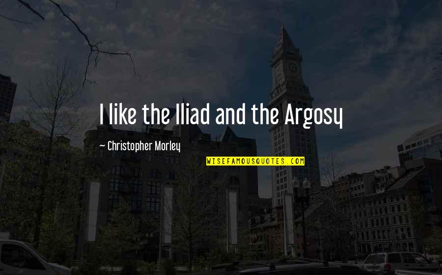 Circharo Alton Quotes By Christopher Morley: I like the Iliad and the Argosy