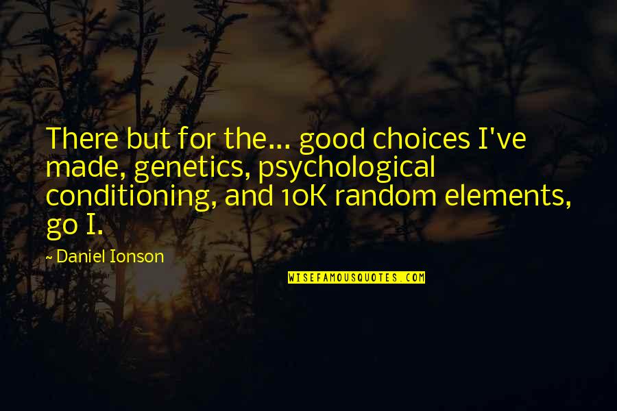Circharo Alton Quotes By Daniel Ionson: There but for the... good choices I've made,