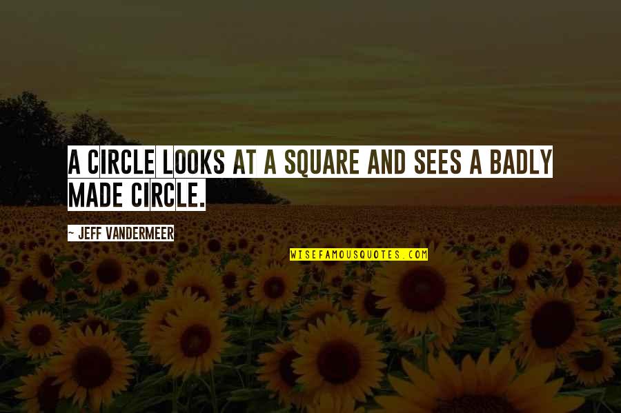 Circle And Square Quotes By Jeff VanderMeer: A circle looks at a square and sees