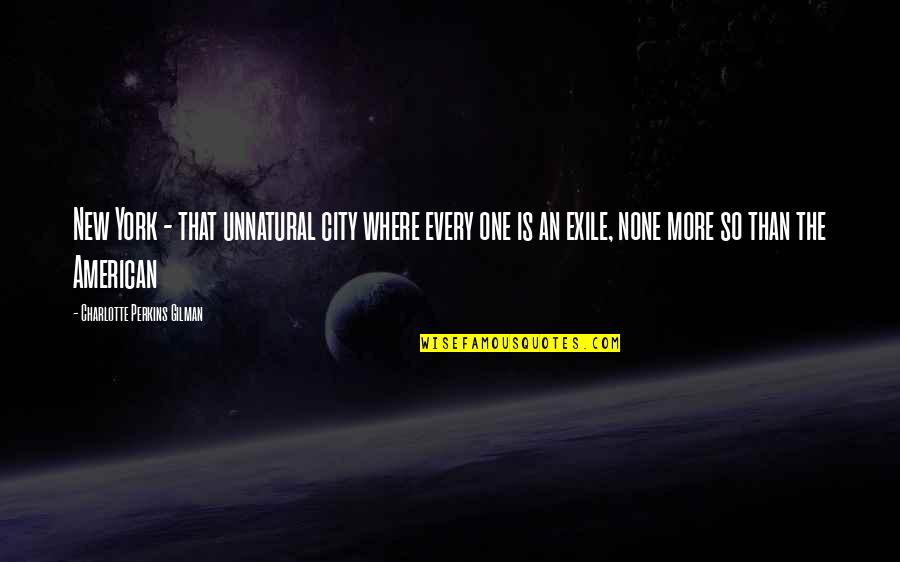 Circle Justice Quotes By Charlotte Perkins Gilman: New York - that unnatural city where every Circle Justice Quotes By Charlotte Perkins Gilman: New York - that unnatural city where every
