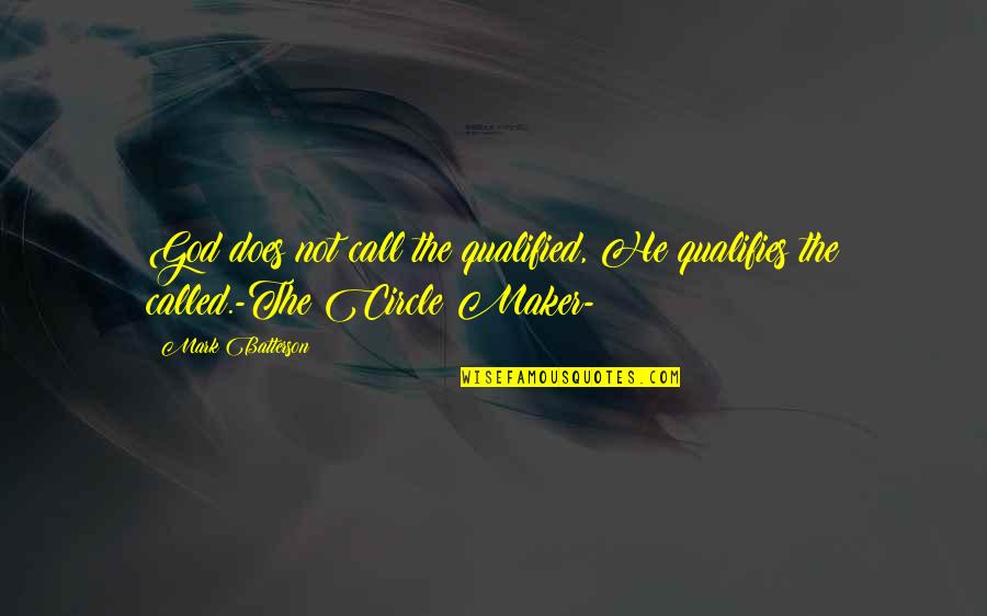 Circle Maker Quotes By Mark Batterson: God does not call the qualified, He qualifies