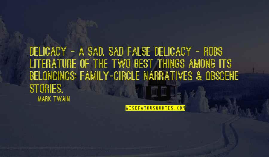 Circle Of Family Quotes By Mark Twain: Delicacy - a sad, sad false delicacy -