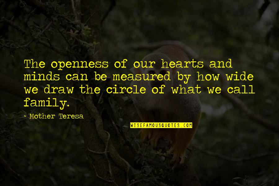 Circle Of Family Quotes By Mother Teresa: The openness of our hearts and minds can