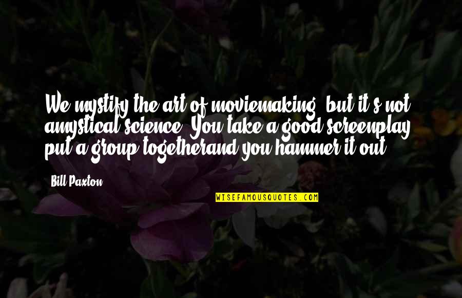 Circle Of Friends Maeve Binchy Quotes By Bill Paxton: We mystify the art of moviemaking, but it's