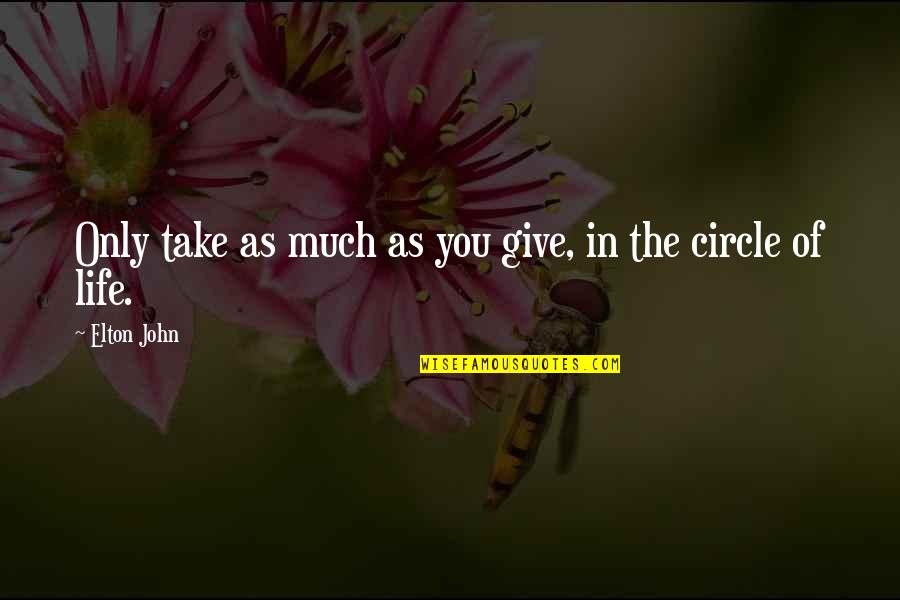 Circle Of Life Quotes By Elton John: Only take as much as you give, in