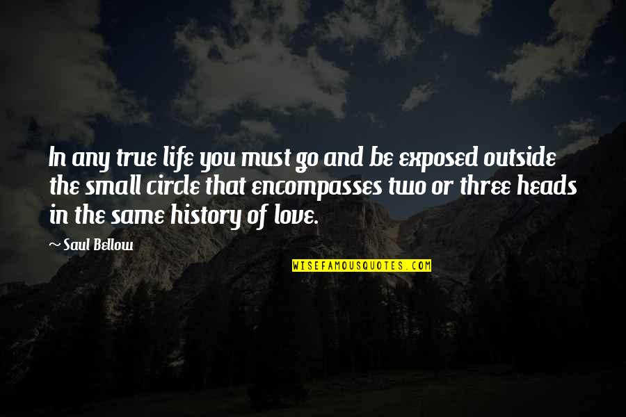 Circle Of Life Quotes By Saul Bellow: In any true life you must go and