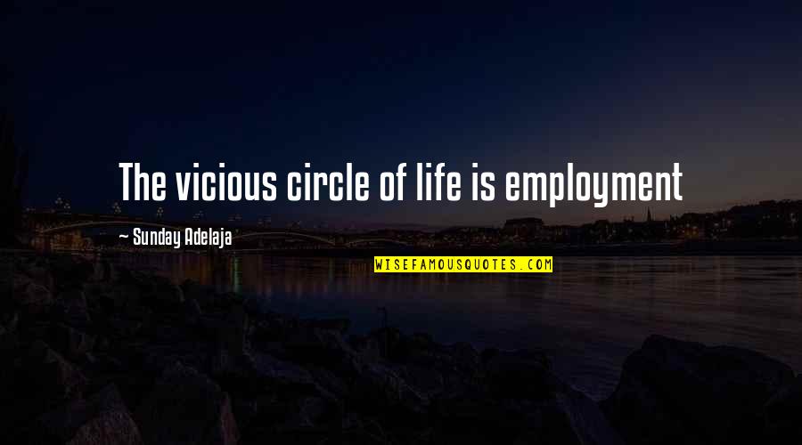 Circle Of Life Quotes By Sunday Adelaja: The vicious circle of life is employment