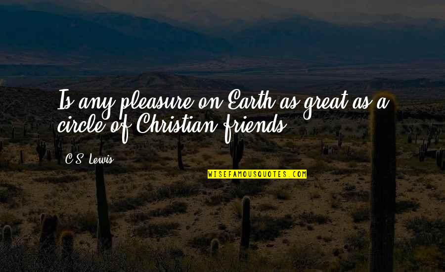Circle Quotes By C.S. Lewis: Is any pleasure on Earth as great as