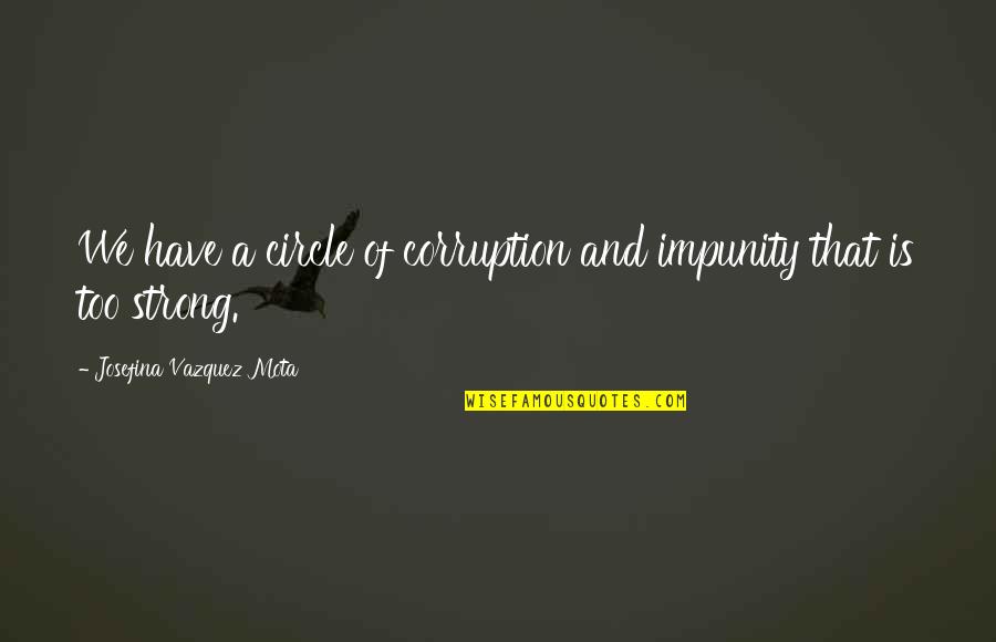 Circle Quotes By Josefina Vazquez Mota: We have a circle of corruption and impunity