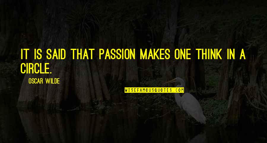 Circle Quotes By Oscar Wilde: It is said that passion makes one think