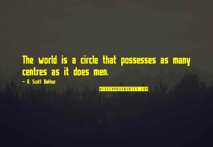 Circle Quotes By R. Scott Bakker: The world is a circle that possesses as