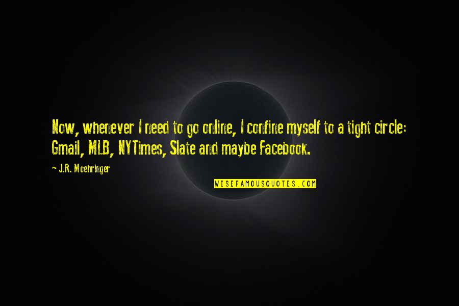 Circle Tight Quotes By J.R. Moehringer: Now, whenever I need to go online, I