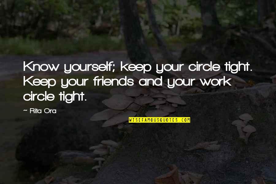 Circle Tight Quotes By Rita Ora: Know yourself; keep your circle tight. Keep your