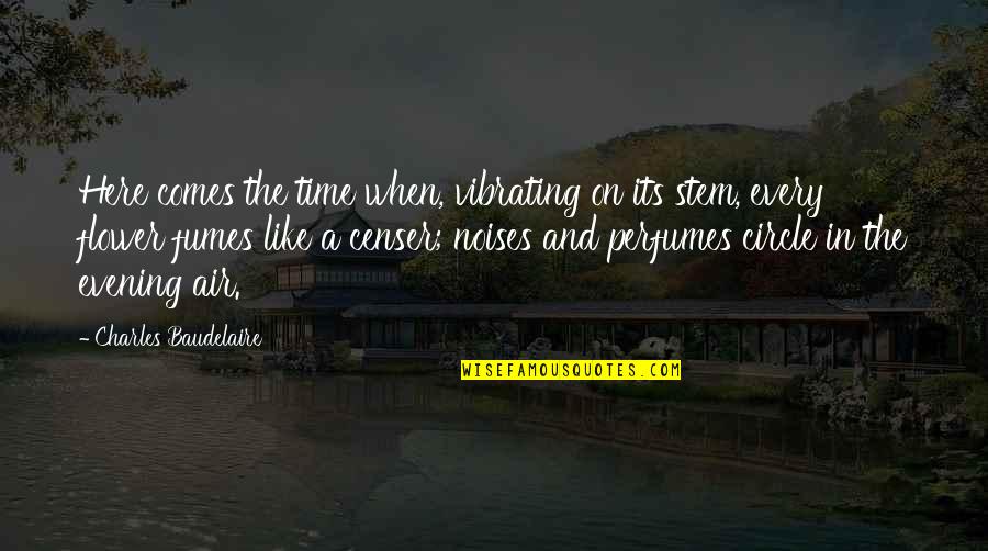 Circle Time Quotes By Charles Baudelaire: Here comes the time when, vibrating on its