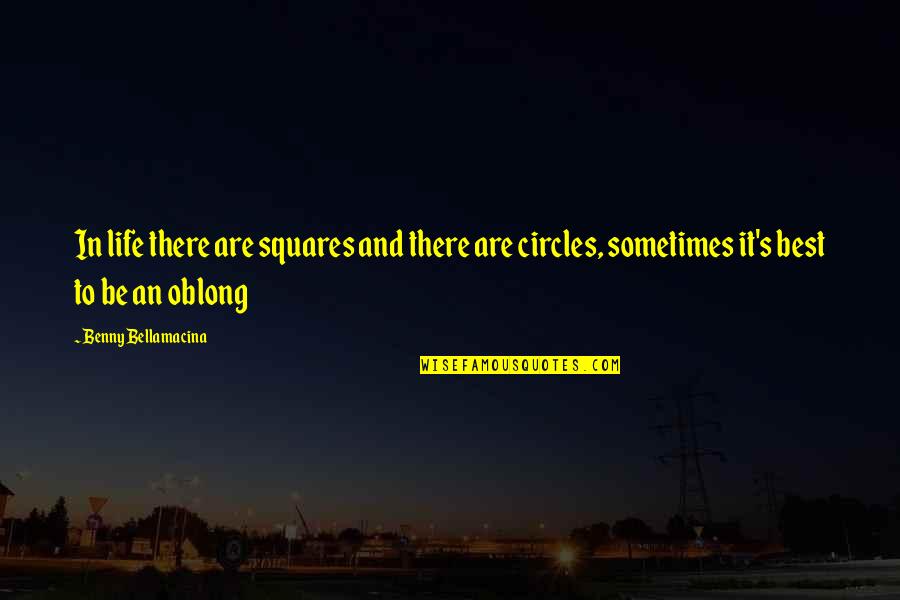Circles And Life Quotes By Benny Bellamacina: In life there are squares and there are