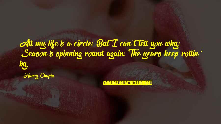 Circles And Life Quotes By Harry Chapin: All my life's a circle; But I can't