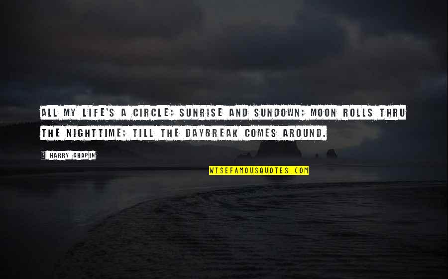 Circles And Life Quotes By Harry Chapin: All my life's a circle; Sunrise and sundown;