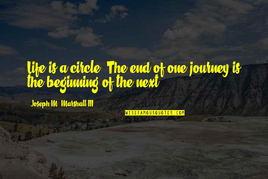 Circles And Life Quotes By Joseph M. Marshall III: Life is a circle. The end of one