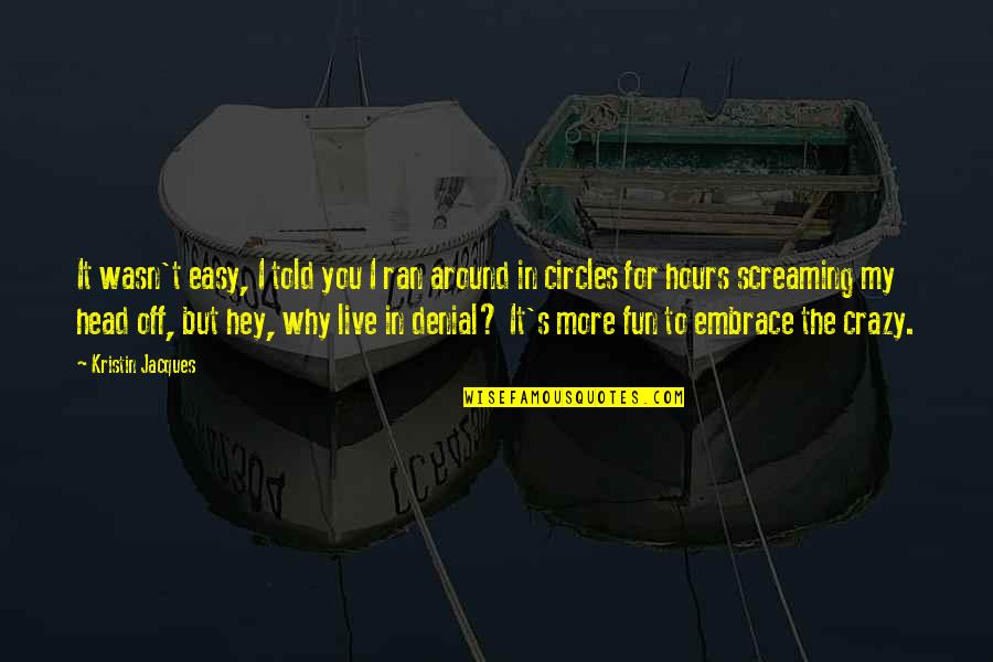 Circles In Life Quotes By Kristin Jacques: It wasn't easy, I told you I ran Circles In Life Quotes By Kristin Jacques: It wasn't easy, I told you I ran