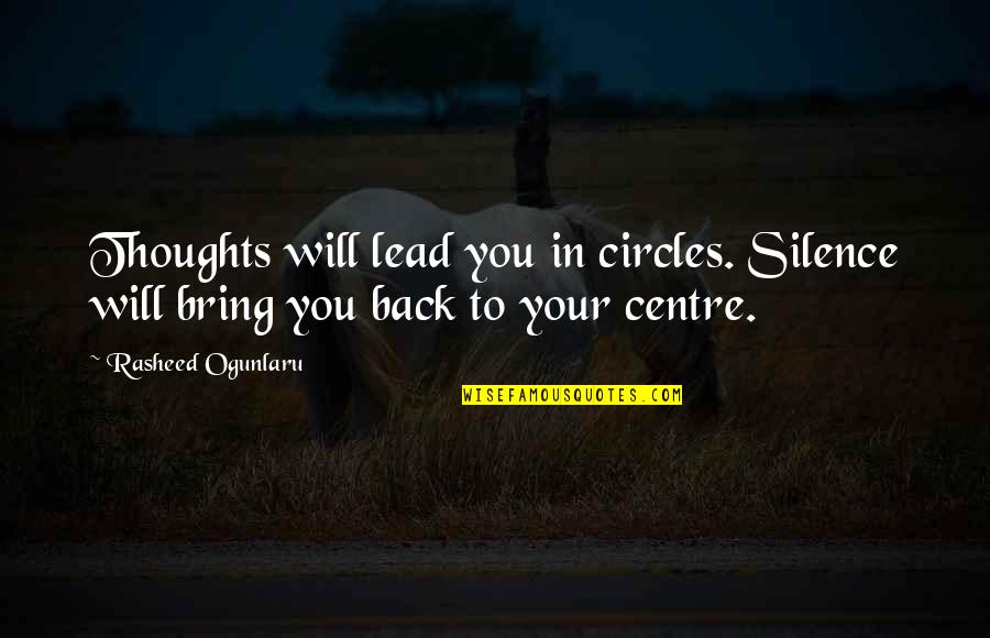 Circles In Nature Quotes By Rasheed Ogunlaru: Thoughts will lead you in circles. Silence will