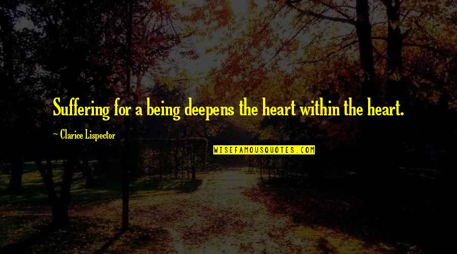 Circles Of Friends Quotes By Clarice Lispector: Suffering for a being deepens the heart within