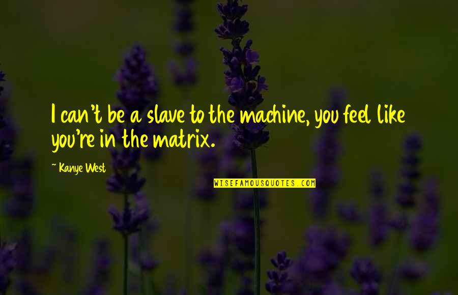 Circles Of Inspiration Quotes By Kanye West: I can't be a slave to the machine,