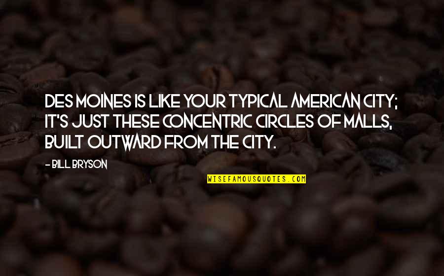 Circles Of Quotes By Bill Bryson: Des Moines is like your typical American city;