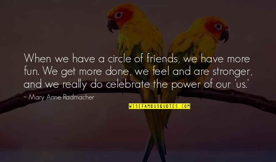 Circles Of Quotes By Mary Anne Radmacher: When we have a circle of friends, we