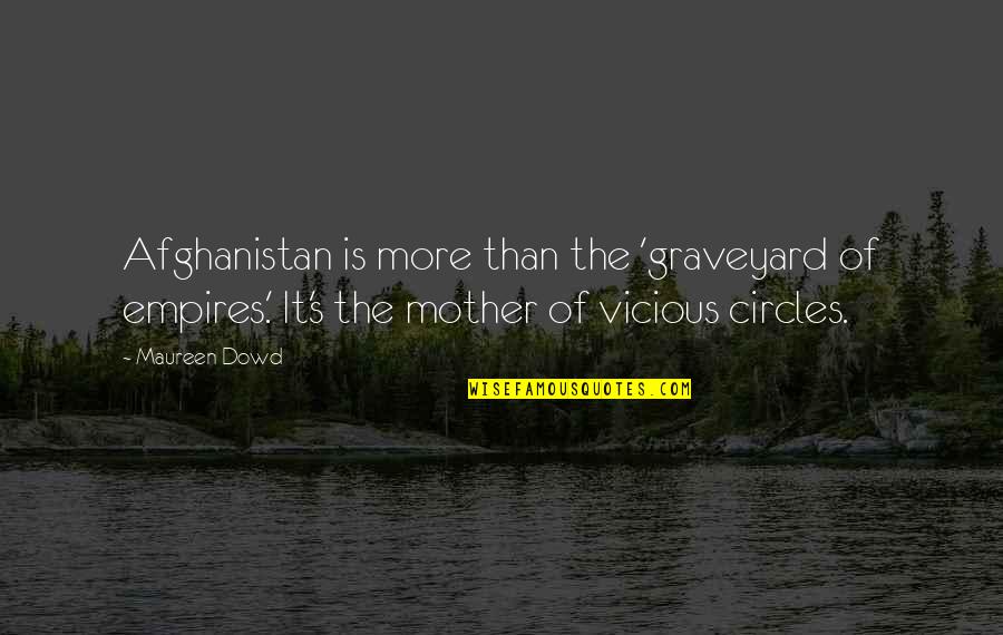 Circles Of Quotes By Maureen Dowd: Afghanistan is more than the 'graveyard of empires.'