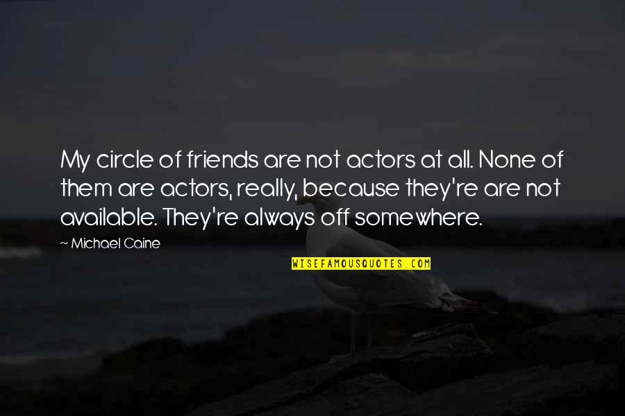 Circles Of Quotes By Michael Caine: My circle of friends are not actors at