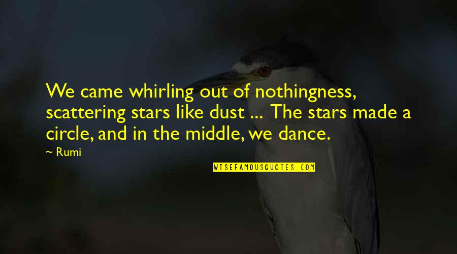 Circles Of Quotes By Rumi: We came whirling out of nothingness, scattering stars
