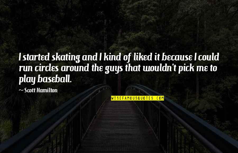 Circles Of Quotes By Scott Hamilton: I started skating and I kind of liked