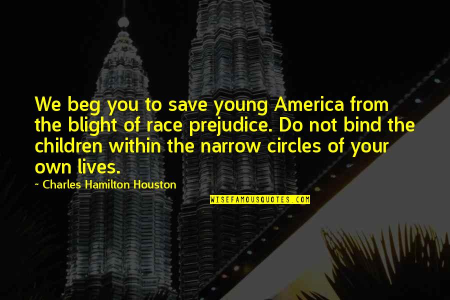 Circles Within Circles Quotes By Charles Hamilton Houston: We beg you to save young America from